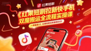 红果短剧拉新快手手机双魔法搬运全流程实操课，一单最高12，红果短剧拉新重磅回归-淘金日记