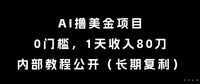 AI撸美金项目,0门槛,1天收入80刀,内部教程公开(长期复利)【揭秘】-淘金日记