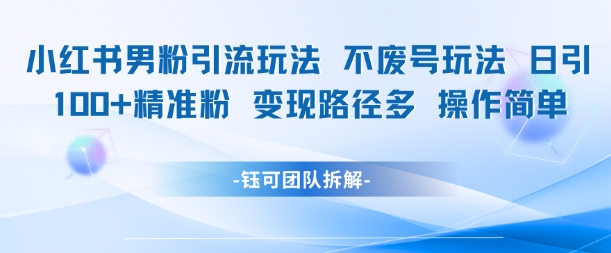 小红书男粉引流玩法不废号玩法日引100男粉变现路径多操作简单-淘金日记