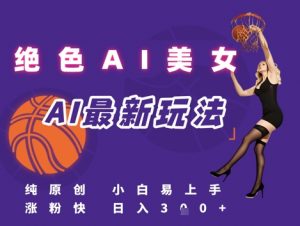 引流秘籍，AI美女绝美视屏，打造纯原创视屏，小白轻松掌握流量密码，日入3张-淘金日记