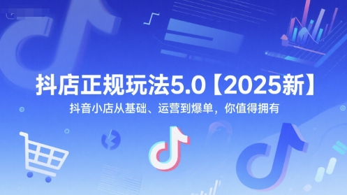 抖店正规玩法5.0【2025新】抖音小店从基础、运营到爆单,你值得拥有-淘金日记