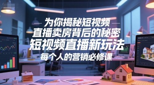 为你揭秘短视频直播卖房背后的秘密，短视频直播新玩法，每个人的营销必修课-淘金日记
