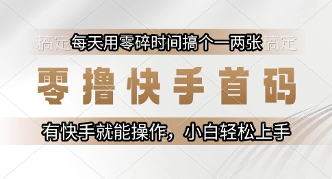 零撸快手首码，每天用零碎时间搞个一两张，有快手就能操作小白轻松上手【揭秘】-淘金日记