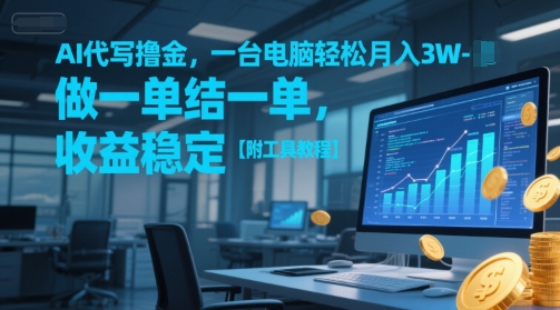 AI代写撸金,一台电脑轻松月入1-3W,做一单结一单,收益稳定【附工具教程】-淘金日记