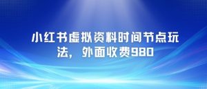 小红书虚拟资料时间节点玩法,外面收费980【附带项目教程】-淘金日记