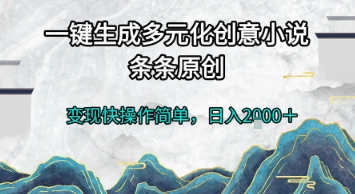 一键生成多元化创意小说，条条原创，变现快操作简单，日入2k+【揭秘】-淘金日记