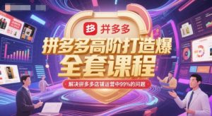 拼多多高阶打造爆款全套课程,解决拼多多店铺运营中99%的问题-淘金日记