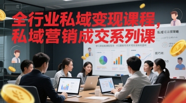 全行业私域变现课程,私域营销成交系列课-淘金日记