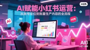 AI 赋能小红书运营：从账号定位到批量生产内容的全流程-淘金日记
