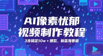 AI像素忧郁视频制作教程,3步搞定10w+爆款,新蓝海赛道-淘金日记