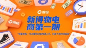 新得物电商第一期,完整攻略+实战案例,普通人也能快速上手,利用下班时间搞钱-淘金日记