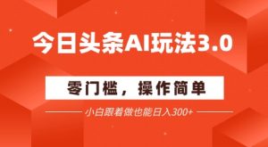 今日头条爆文玩法3.0 配合AI工具轻松矩阵 小白也能日入3张+-淘金日记
