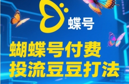2025蝴蝶号付费投流豆豆打法，助新手快速掌握付费流量撬动自然流的核心玩法-淘金日记