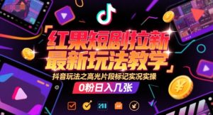 红果短剧拉新最新玩法教学,抖音玩法之高光片段标记实况实操,0粉日入几张-淘金日记