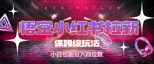 悟空小红书拉新,保姆级玩法,小白也能日入四位数-淘金日记