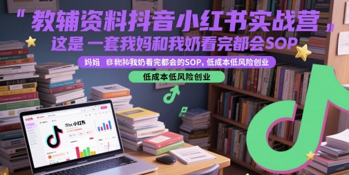 教辅资料抖音小红书实战营，这是一套我妈和我奶看完都会的SOP，低成本低风险创业-淘金日记
