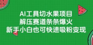 AI工具切水果项目，解压赛道条条爆火，新手小白也可快速吸粉变现-淘金日记