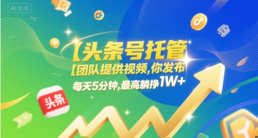 【头条号托管 】团队提供视频,你发布,每天5分钟,最高躺挣1W+【揭秘】-淘金日记