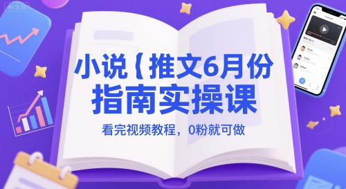 小说推文6月份指南实操课,看完视频教程,0粉就可做-淘金日记