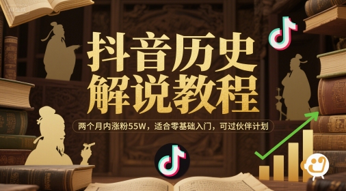 抖音历史解说教程,两个月内涨粉55W,适合零基础入门,可过伙伴计划-淘金日记