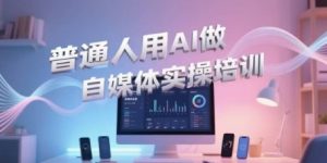 普通人用AI做自媒体实操培训,普通人一个人用ai做自媒体,视频制作、短视频引流、直播带货,轻松入门-淘金日记