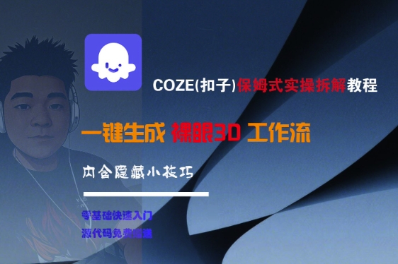 COZE(扣子)保姆式实操拆解教程,一键生成裸眼3D工作流,内合隐藏小技巧-淘金日记