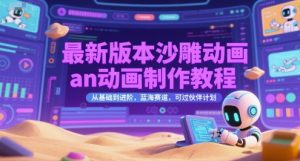 最新版本沙雕动画an动画制作教程,从基础到进阶,蓝海赛道,可过伙伴计划-淘金日记