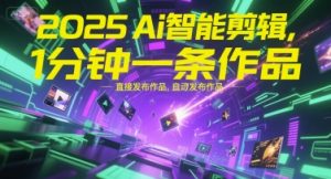 2025Ai智能剪辑，不需要剪辑，直接发布作品，自动剪辑，1分钟一条作品-淘金日记