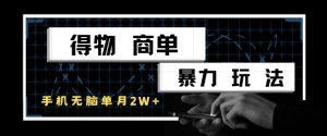 得物商单暴力玩法，一个账号单月1W+，手机无脑搬砖-淘金日记
