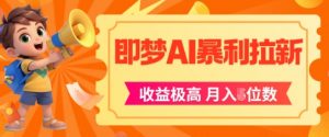 即梦app暴利拉新，收益上限极高，月入5位数，AI风口落地实操项目-淘金日记