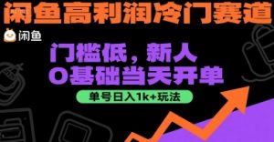 闲鱼高利润冷门赛道：门槛低，新人0基础当天开单，单号日入1k+玩法【揭秘】-淘金日记