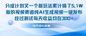 不剪辑不露脸 分成计划新玩法，实测每天收益在3张+左右 新的视频赛道纯AI生成视频-淘金日记