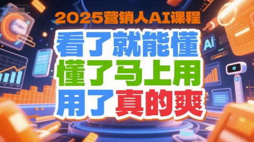 2025营销人AI课程，看了就能懂，懂了马上用，用了真的爽-淘金日记