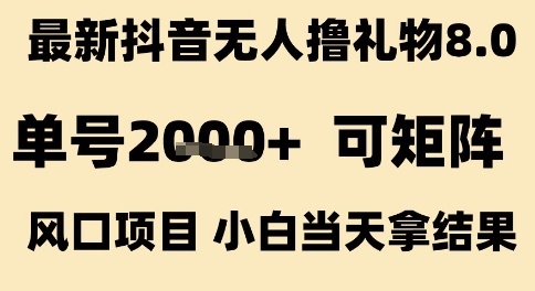 最新抖音无人撸礼物8.0,单号2k+,可矩阵风口项目,小白当天拿结果【揭秘】-淘金日记