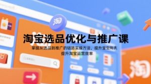 淘宝选品优化与推广课，掌握从选品到推广的全链路实操方法，提升淘宝运营效率-淘金日记