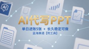 AI代写PPT，单日进账5张+，长久稳定可做，蓝海赛道【附工具】-淘金日记