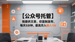 【公众号托管 】我提供文章，你复制发布，每天5分钟，最高月入躺入1W【揭秘】-淘金日记