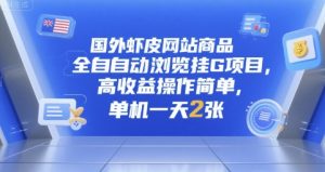 国外虾皮网站商品全自动浏览挂G项目,高收益操作简单,单机一天2张【揭秘】-淘金日记