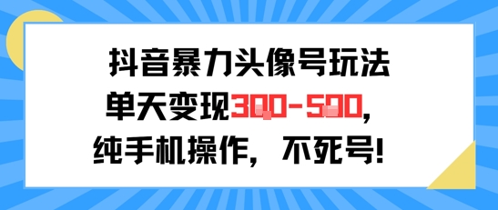 抖音暴力头像号玩法,单天变现3-5张纯手机操作,小白也能行-淘金日记