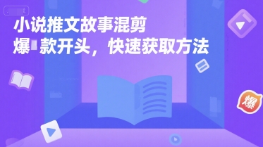 小说推文故事混剪爆款开头，快速获取方法-淘金日记