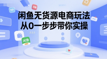 闲鱼无货源电商玩法,从0一步步带你实操-淘金日记