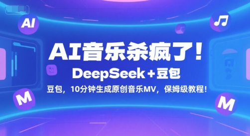 AI音乐杀疯了！DeepSeek+豆包，10分钟生成原创音乐MV，保姆级教程！-淘金日记
