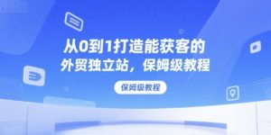 从0到1打造能获客的外贸独立站,保姆级教程-淘金日记