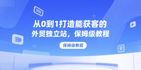 从0到1打造能获客的外贸独立站,保姆级教程-淘金日记