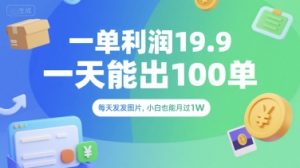 一单利润19.9 一天能出100单,每天发发图片,小白也能月入过1W【揭秘】-淘金日记