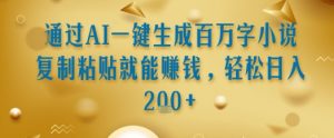通过AI一键生成百万字小说复制粘贴就能挣钱，轻松日入2张+【揭秘】-淘金日记