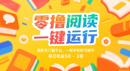 零撸阅读一键运行,最新无门槛平台, 一部手机即可操作,单日收益50-3张【揭秘】-淘金日记