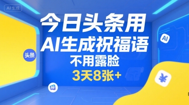今日头条用AI生成祝福语，不用拍摄，不用露脸，3天8张+-淘金日记