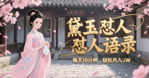 林黛玉怼人语录怼人鸡汤,AI产出图片视频文案,每天十分钟,创作者分成月收益1W+-淘金日记
