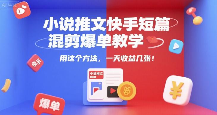 小说推文快手短篇混剪爆单教学,用这个方法,一天收益几张-淘金日记